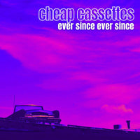 The Cheap Cassettes – Ever Since Ever Since