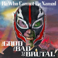 He Who Cannot Be Named - The Good The Bad and The Brutal