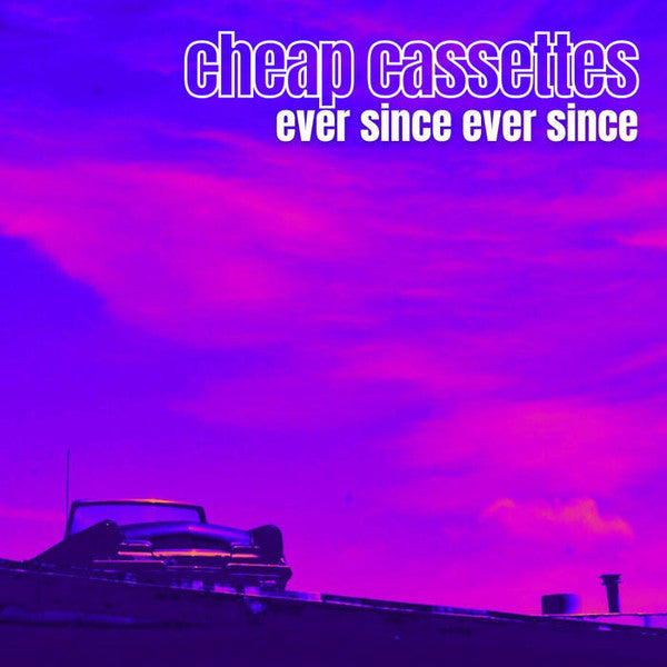 The Cheap Cassettes – Ever Since Ever Since
