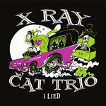 X Ray Cat Trio – I Lied